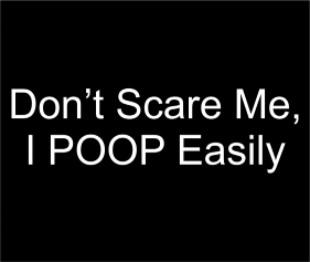 Dont Scare Me I Poop Easily