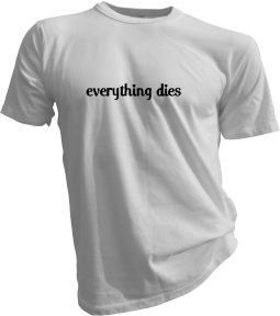 Everything Dies White Tshirt