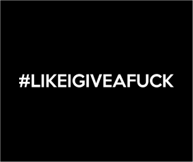Hashtag Likeigiveafuck