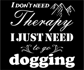 I Dont Need Therapy I Just Need To Go Dogging Black Logo