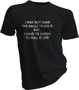 I May Not Have The Balls To Do It Black Tshirt