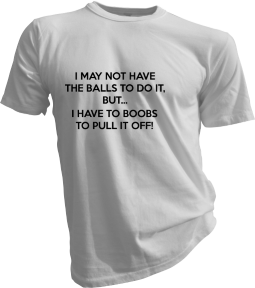 I May Not Have The Balls To Do It White Tshirt