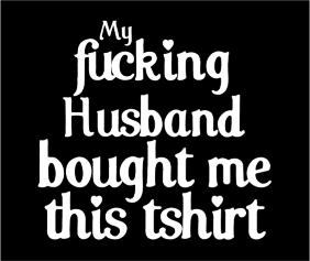 My Fucking Husband Bought Me This Tshirt Black Tshirt Logo