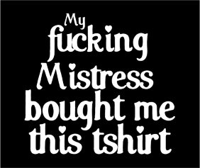 My Fucking Mistress Bought Me This Tshirt Black Tshirt Logo