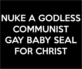 Nuke a Godless Communist Gay Baby Seal For Christ